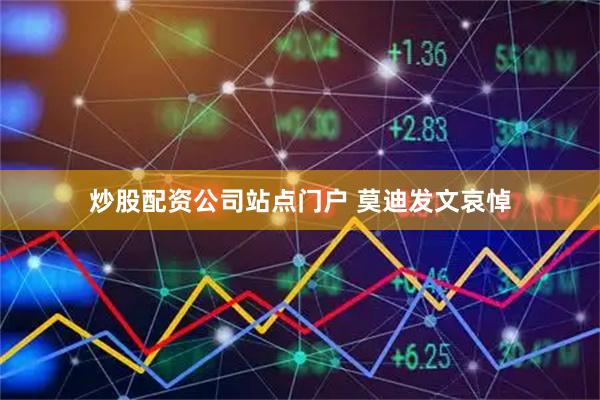 炒股配资公司站点门户 莫迪发文哀悼
