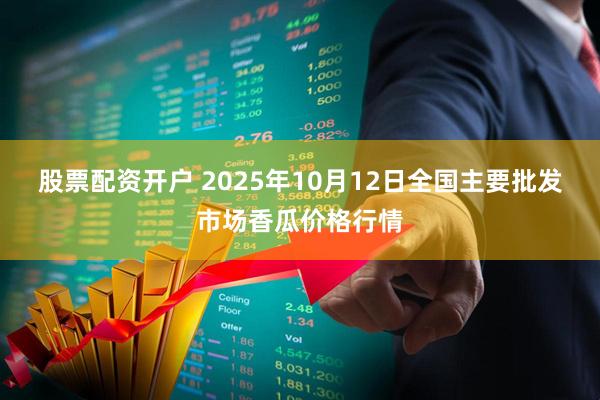 股票配资开户 2025年10月12日全国主要批发市场香瓜价格行情