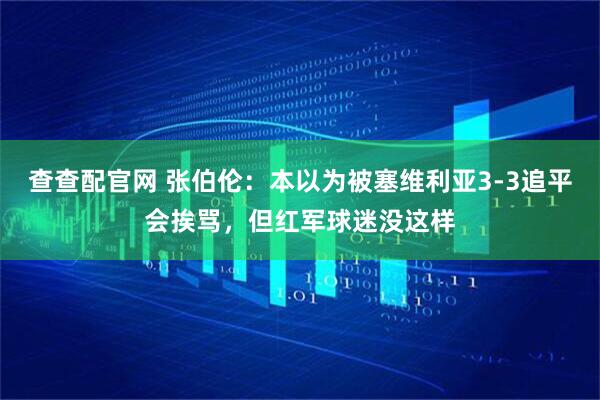查查配官网 张伯伦：本以为被塞维利亚3-3追平会挨骂，但红军球迷没这样