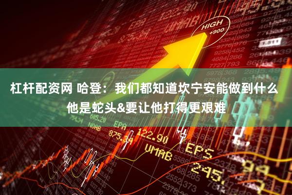 杠杆配资网 哈登：我们都知道坎宁安能做到什么 他是蛇头&要让他打得更艰难
