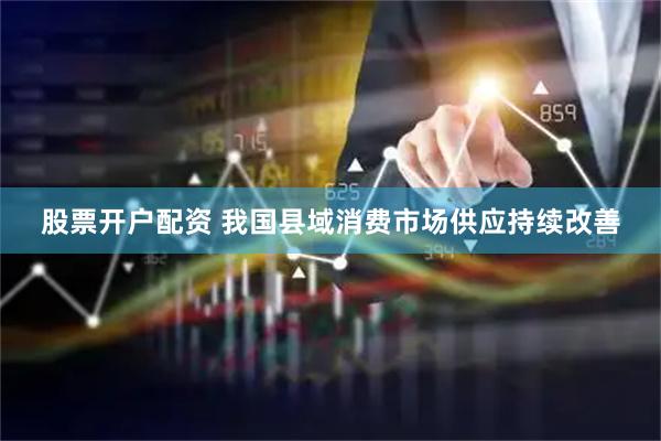 股票开户配资 我国县域消费市场供应持续改善
